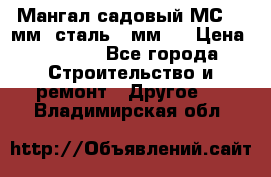 Мангал садовый МС-4 2мм.(сталь 2 мм.) › Цена ­ 4 000 - Все города Строительство и ремонт » Другое   . Владимирская обл.